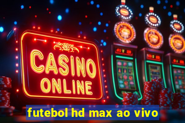 futebol hd max ao vivo